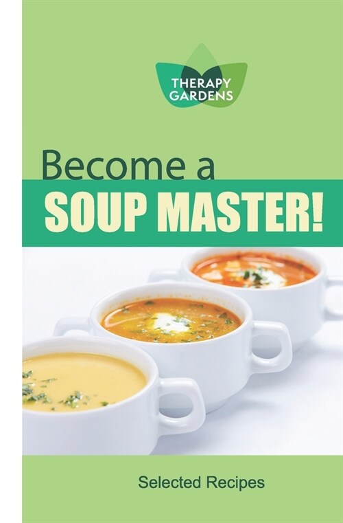 Become a Soup Master!: Selected recipes from Therapy Gardens (Paperback)