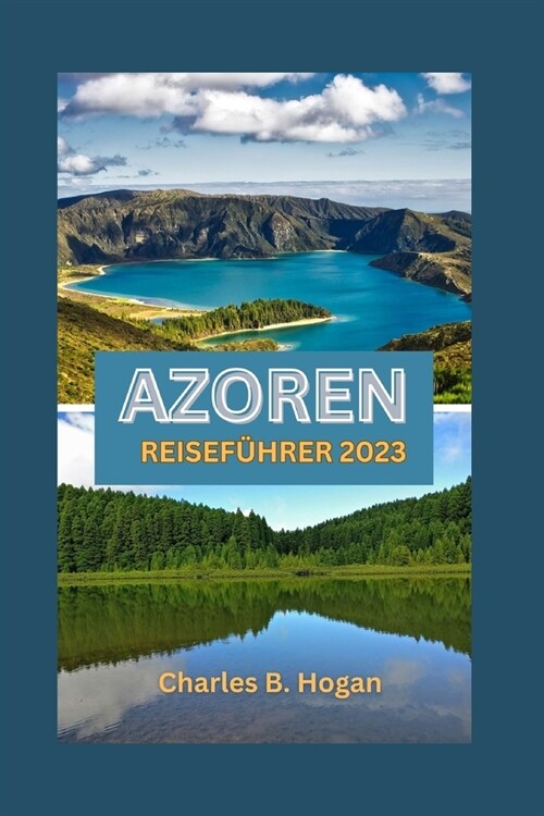 Azoren Reisef?rer 2023: Entdecken Sie die Azoren: Entdecken Sie Naturwunder, kulturelle Attraktionen, Landwirtschaft, lokale K?he und eine 14 (Paperback)