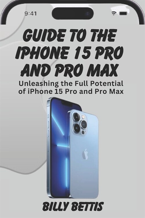 Guide to the iPhone 15 Pro and pro max: Mastering the Powerhouse: Unleashing the Full Potential of iPhone 15 Pro and Pro Max (Paperback)