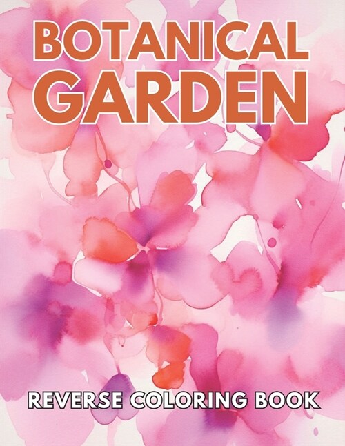 Botanical Garden Reverse Coloring Book: New and Exciting Designs Suitable for All Ages (Paperback)