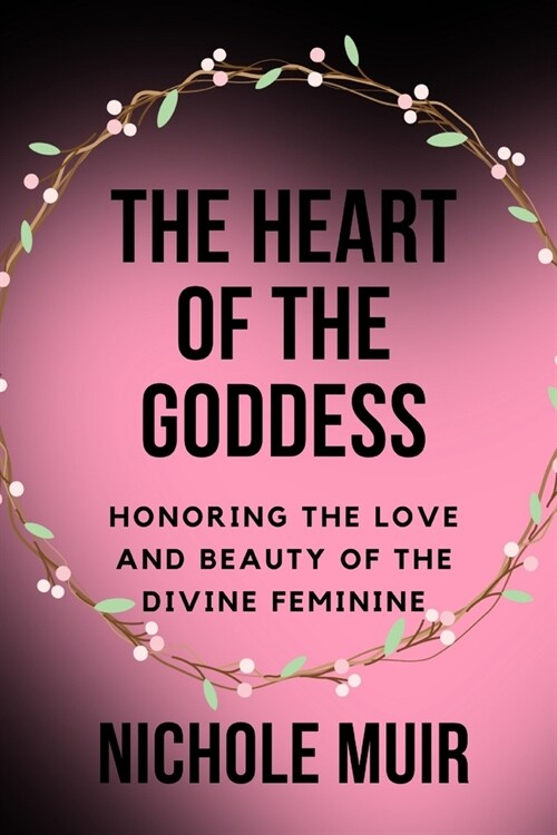 The Heart of the Goddess: Honoring the Love and Beauty of the Divine Feminine (Paperback)