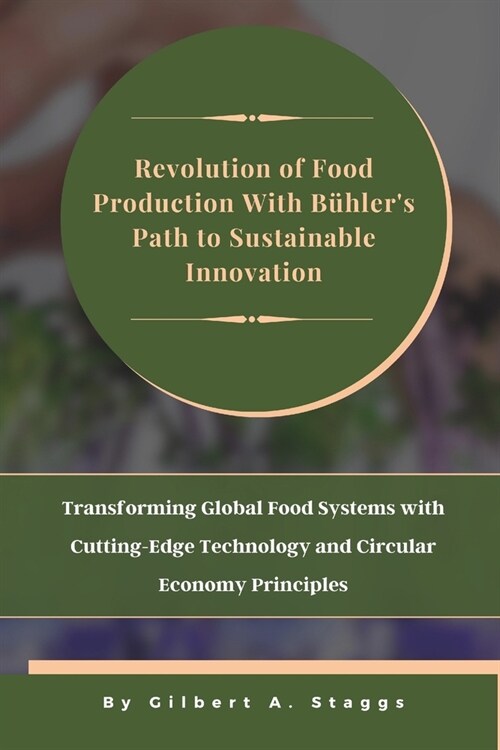Revolution of Food Production With B?lers Path to Sustainable Innovation: Transforming Global Food Systems with Cutting-Edge Technology and Circular (Paperback)