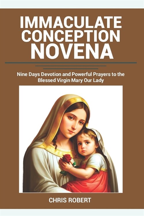 Immaculate Conception Novena: Nine Days Devotion and Powerful Prayers to the Blessed Virgin Mary Our Lady (Paperback)