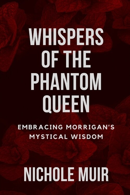 Whispers of the Phantom Queen: Embracing Morrigans Mystical Wisdom (Paperback)