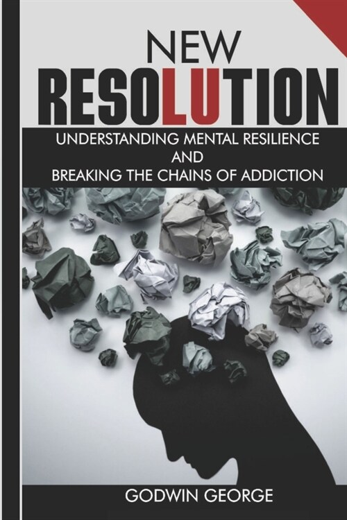 New Resolution: Understanding Mental Resilience and Breaking the Grip of Addiction. (Paperback)
