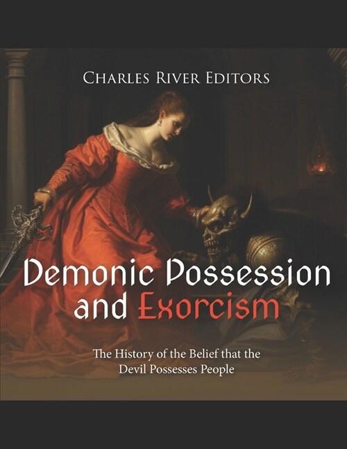 Demonic Possession and Exorcism: The History of the Belief that the Devil Possesses People (Paperback)