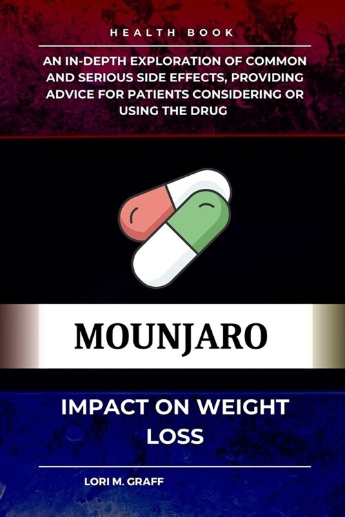 Mounjaro Impact on Weight Loss: A deep dive into the mechanisms of action and exploration of common and serious side effects, providing advice for pat (Paperback)