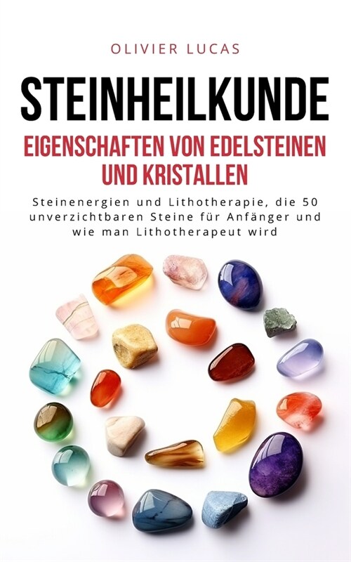 Steinheilkunde: Steinenergien und Lithotherapie, die 50 unverzichtbaren Steine f? Anf?ger und wie man Lithotherapeut wird. (Paperback)