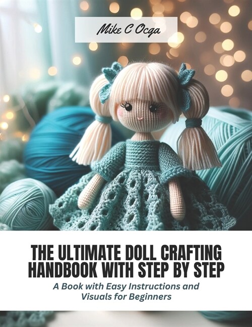 The Ultimate Doll Crafting Handbook with Step by Step: A Book with Easy Instructions and Visuals for Beginners (Paperback)