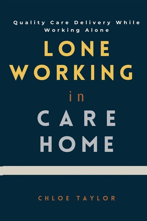 Lone Working in Care Home: Quality Care Delivery While Working Alone (Paperback)