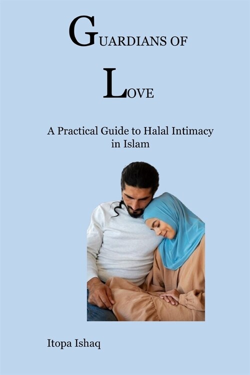 Guardians of Love: A Practical Guide to Halal Intimacy in Islam (Paperback)
