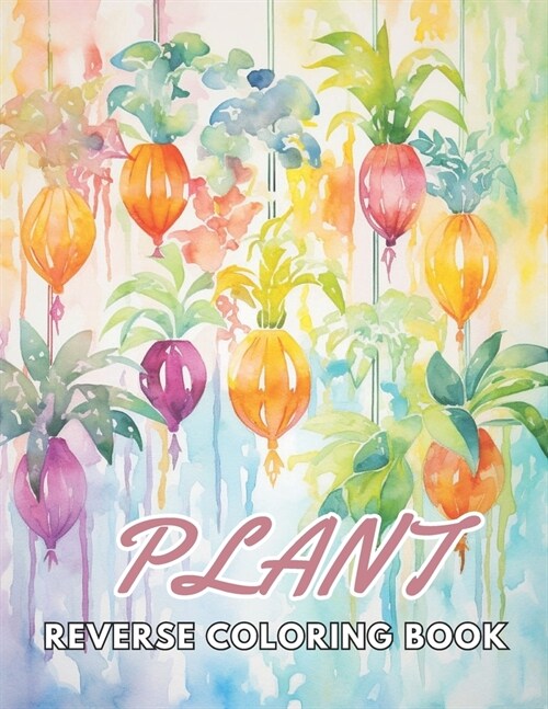 Plant Reverse Coloring Book: New and Exciting Designs Suitable for All Ages (Paperback)