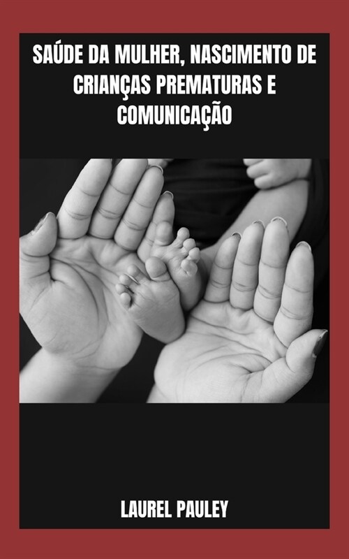 Sa?e Da Mulher, Nascimento de Crian?s Prematuras E Comunica豫o: Gravidez de Alto Risco, Trabalho de Parto Prematuro E Parto (Paperback)