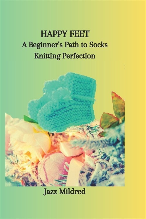 Happy Feet: A Beginners Path to Socks Knitting Perfection (Paperback)