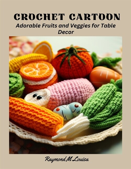 Crochet Cartoon: Adorable Fruits and Veggies for Table Decor (Paperback)