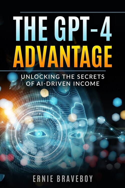 The GPT-4 Advantage: Unlocking the Secrets of AI-Driven Income (Paperback)