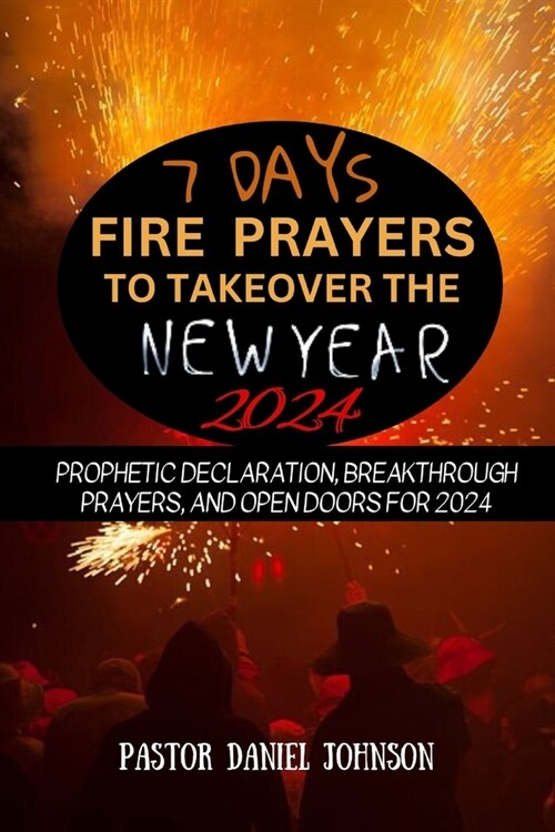 7 Days of Fire Prayers to Takeover the Year 2024: Prophetic Declaration, Breakthrough Prayers, and Open Doors for 2024 (Paperback)