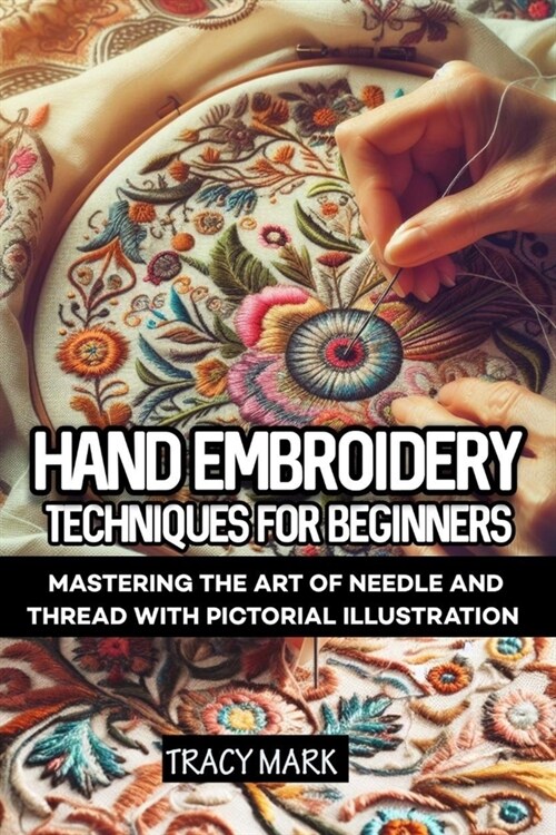 Hand embroidery techniques for beginners: Comprehensive guide to mastering the art of needle and thread (Paperback)