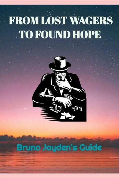 From Lost Wagers to Found Hope by Bruno Jayden: The Fruithful Guide From Recovering A Gamblers Redemption (Paperback)