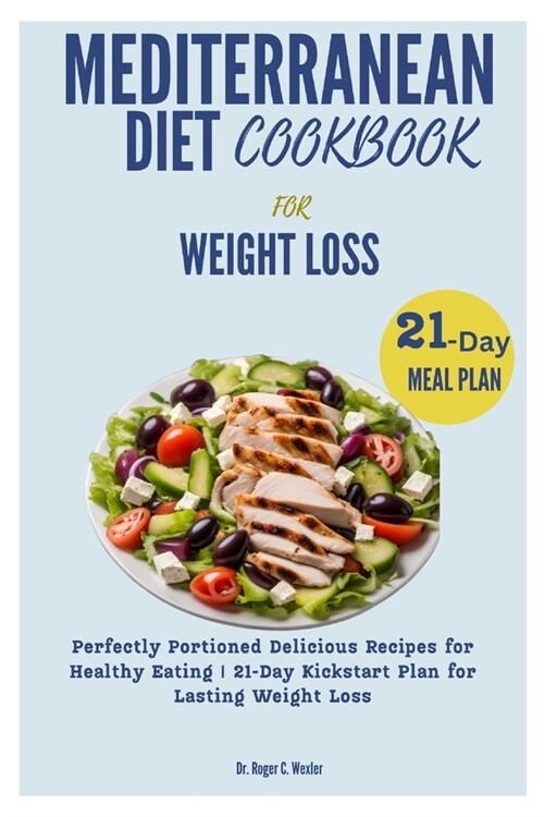 Mediterranean Diet Cookbook for Weight Loss: Perfectly Portioned Delicious Recipes for Healthy Eating 21-Day Kickstart Plan for Lasting Weight Loss (Paperback)