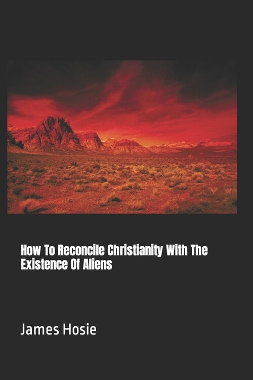 How To Reconcile Christianity With The Existence Of Aliens (Paperback)
