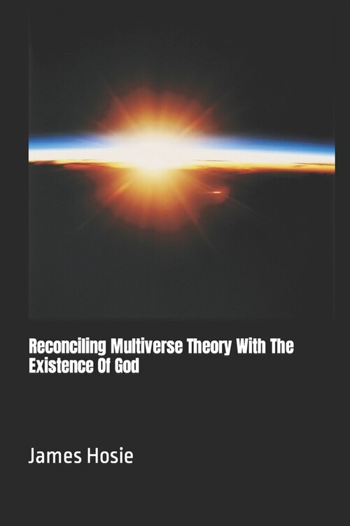 Reconciling Multiverse Theory With The Existence Of God (Paperback)