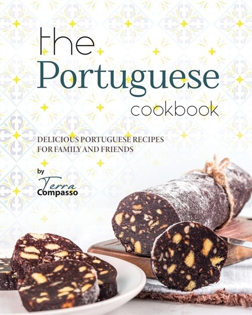 The Portuguese Cookbook: Delicious Portuguese Recipes for Family and Friends (Paperback)