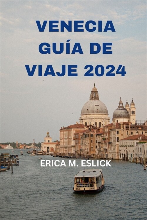 Venecia Gu? de Viaje 2024: Explorando la joya del noreste de Italia con informaci? detallada sobre atracciones, hoteles, restaurantes y m? [EDI (Paperback)