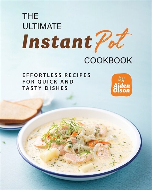 The Ultimate Instant Pot Cookbook: Effortless Recipes for Quick and Tasty Dishes (Paperback)