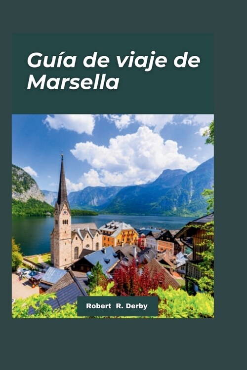 Gu? de Viaje a Marsella 2024: Explorando la rica historia y los luminosos encantos de Marsella: desde maravillas antiguas hasta delicias modernas. (Paperback)