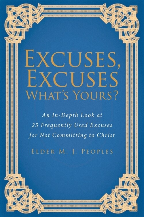 Excuses, Excuses Whats Yours?: An In-Depth Look at 25 Frequently Used Excuses for Not Committing to Christ (Paperback)