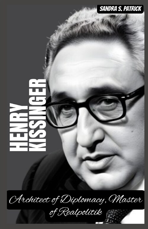 Henry Kissinger: Architect of Diplomacy, Master of Realpolitik (Paperback)