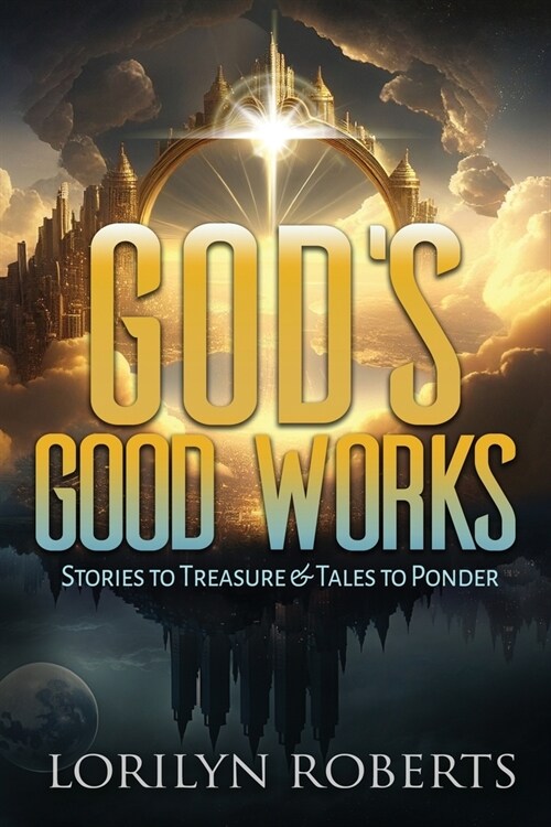 Gods Good Works: Stories to Treasure and Tales to Ponder (Paperback)