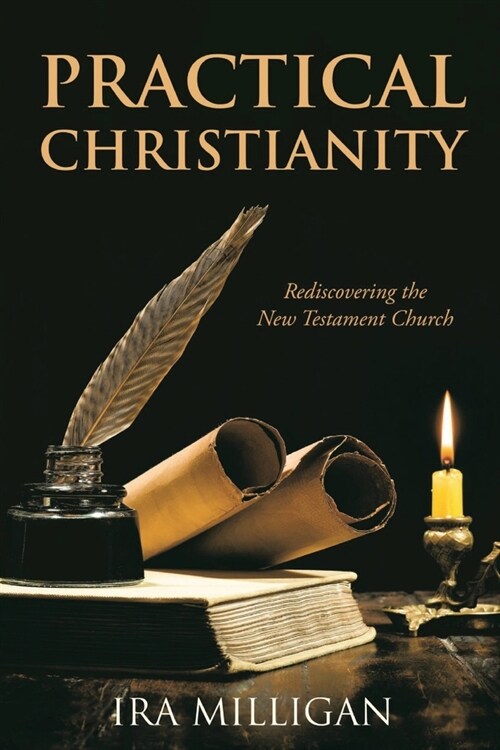 Practical Christianity: Rediscovering the New Testament Church (Paperback)