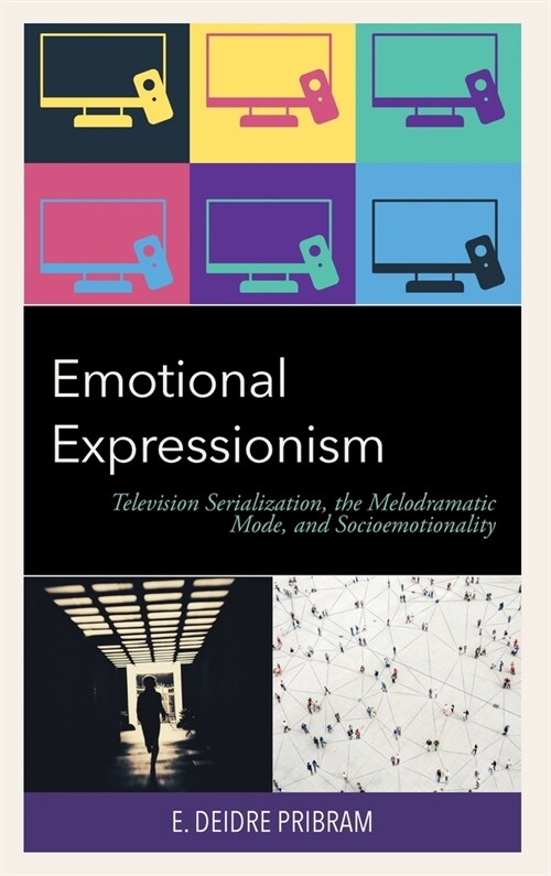 Emotional Expressionism: Television Serialization, the Melodramatic Mode, and Socioemotionality (Hardcover)