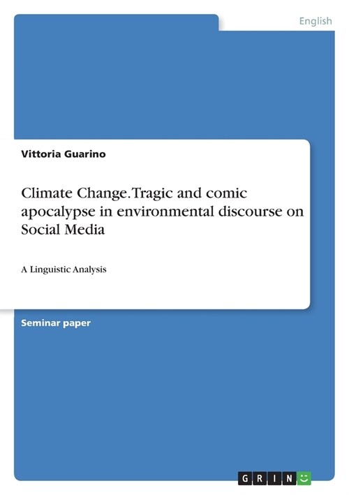 Climate Change. Tragic and comic apocalypse in environmental discourse on Social Media: A Linguistic Analysis (Paperback)