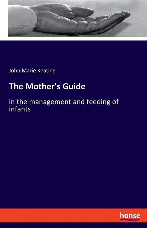 The Mothers Guide: in the management and feeding of infants (Paperback)