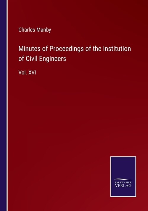 Minutes of Proceedings of the Institution of Civil Engineers: Vol. XVI (Paperback)