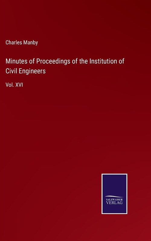 Minutes of Proceedings of the Institution of Civil Engineers: Vol. XVI (Hardcover)