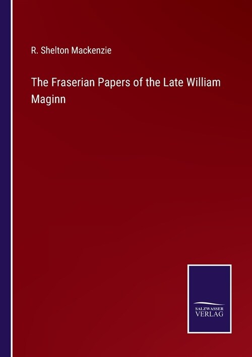 The Fraserian Papers of the Late William Maginn (Paperback)