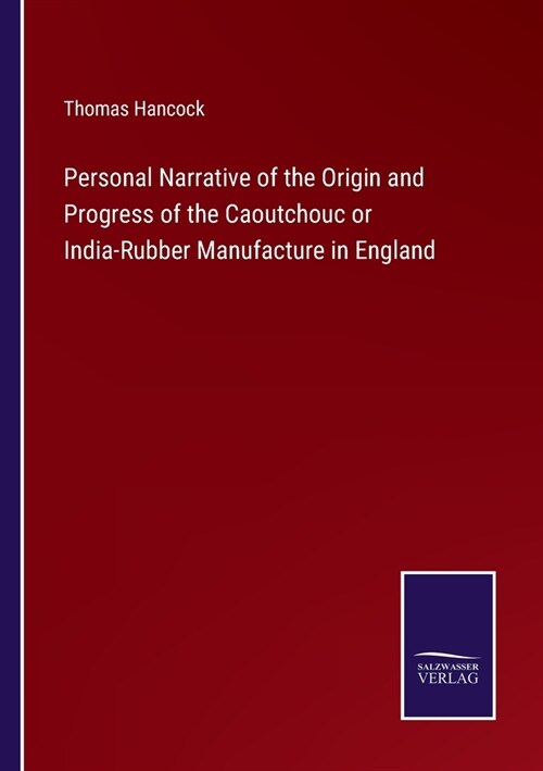 Personal Narrative of the Origin and Progress of the Caoutchouc or India-Rubber Manufacture in England (Paperback)