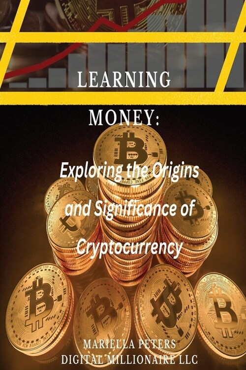 Learning Money: Exploring the Origins and Significance of Cryptocurrency: Unraveling the Digital Revolution in Finance (Paperback)