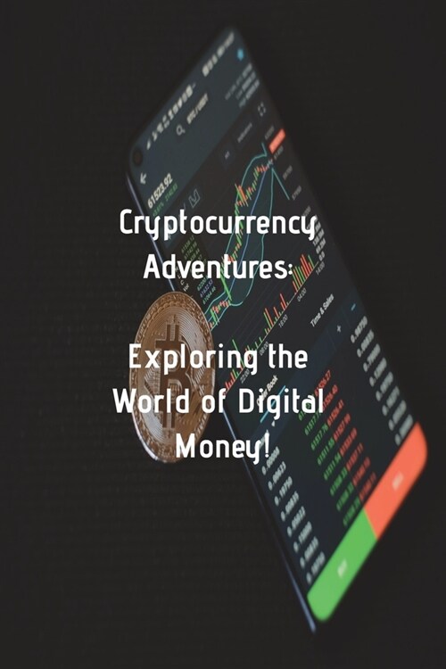 Cryptocurrency Adventures Exploring the World of Digital Money: A Roadmap to the World of Cryptocurrency (Paperback)