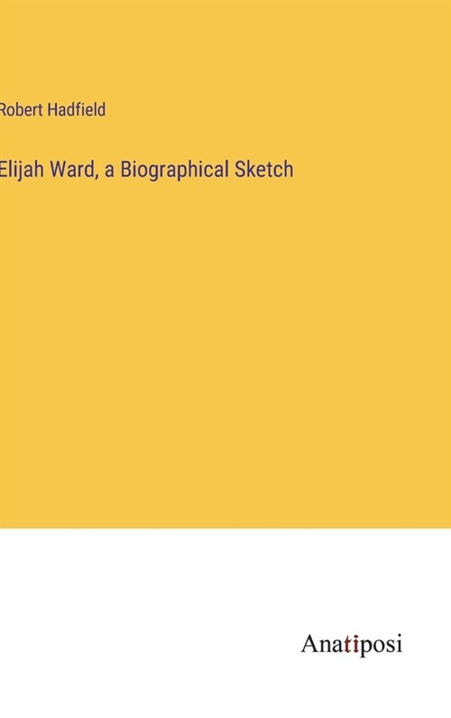 Elijah Ward, a Biographical Sketch (Hardcover)