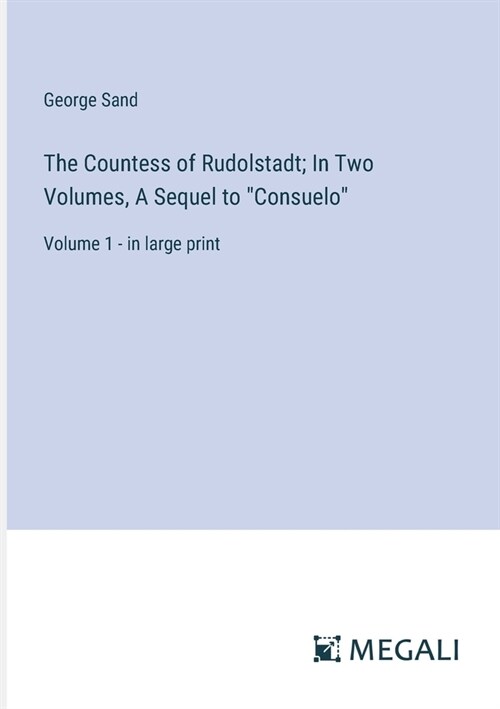 The Countess of Rudolstadt; In Two Volumes, A Sequel to Consuelo: Volume 1 - in large print (Paperback)