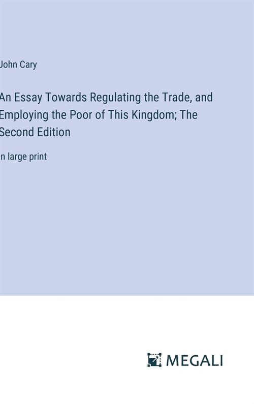 An Essay Towards Regulating the Trade, and Employing the Poor of This Kingdom; The Second Edition: in large print (Hardcover)