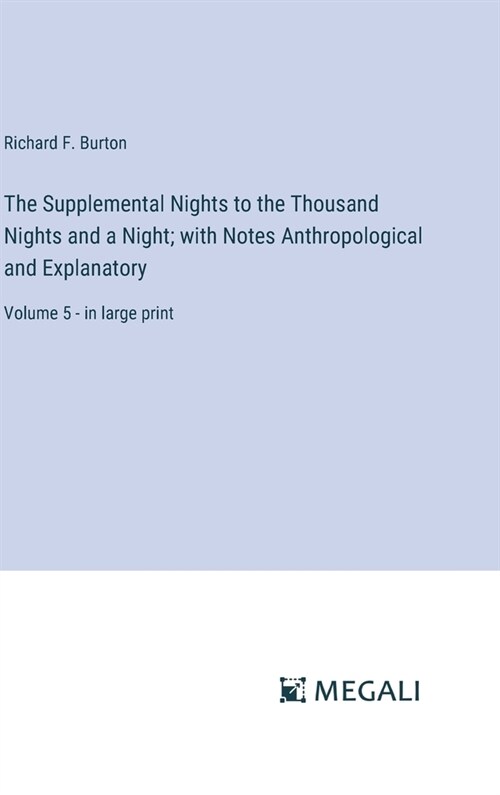 The Supplemental Nights to the Thousand Nights and a Night; with Notes Anthropological and Explanatory: Volume 5 - in large print (Hardcover)