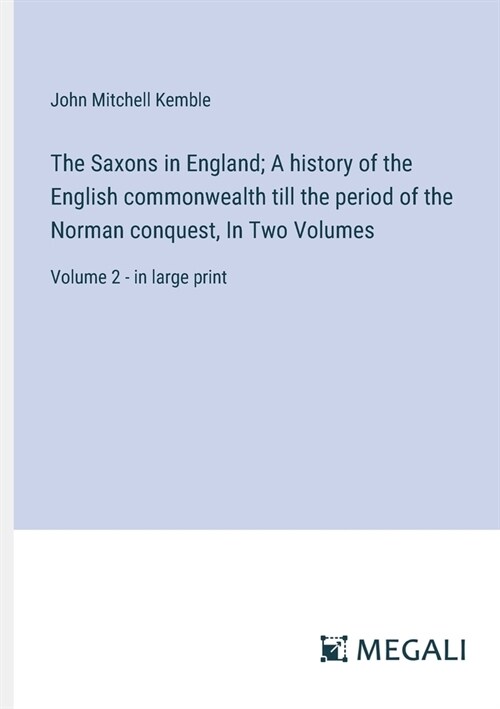 The Saxons in England; A history of the English commonwealth till the period of the Norman conquest, In Two Volumes: Volume 2 - in large print (Paperback)