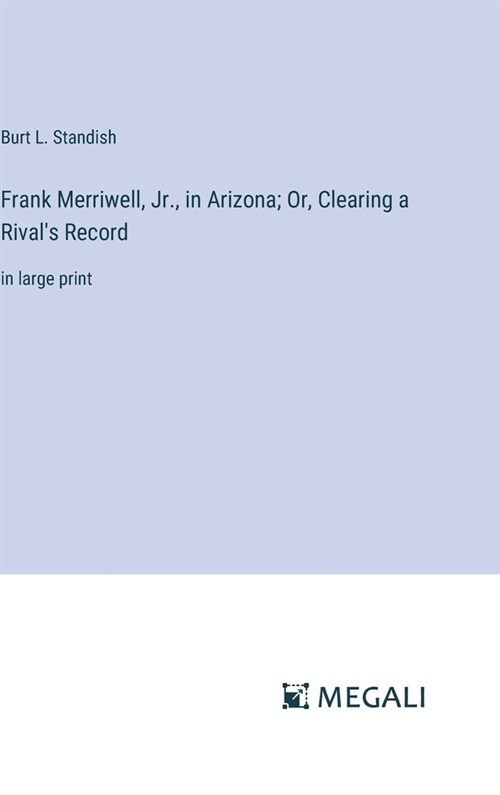 Frank Merriwell, Jr., in Arizona; Or, Clearing a Rivals Record: in large print (Hardcover)