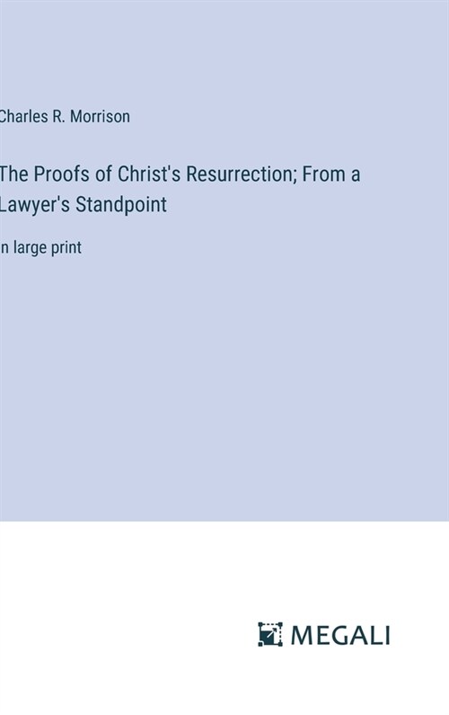 The Proofs of Christs Resurrection; From a Lawyers Standpoint: in large print (Hardcover)